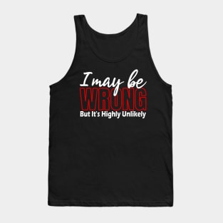 I May Be Wrong But Its Highly Unlikely, Sarcastic Humor, Funny Quote Tank Top